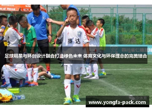 足球明星与环创设计融合打造绿色未来 体育文化与环保理念的完美结合