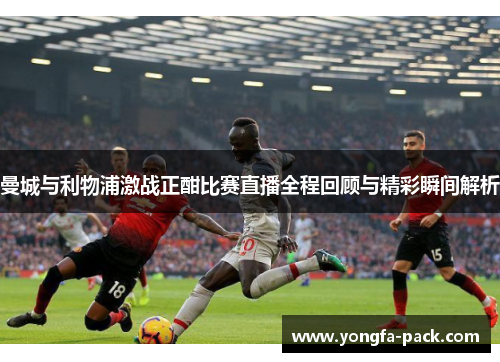 曼城与利物浦激战正酣比赛直播全程回顾与精彩瞬间解析